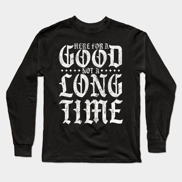 Here For A Good Not A Long Time Long Sleeve T-Shirt by huckblade